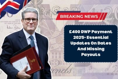 £400 DWP Payment 2025- Essential Updates On Dates And Missing Payouts