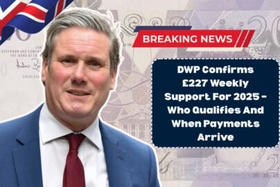 DWP Confirms £227 Weekly Support For 2025 – Who Qualifies And When Payments Arrive